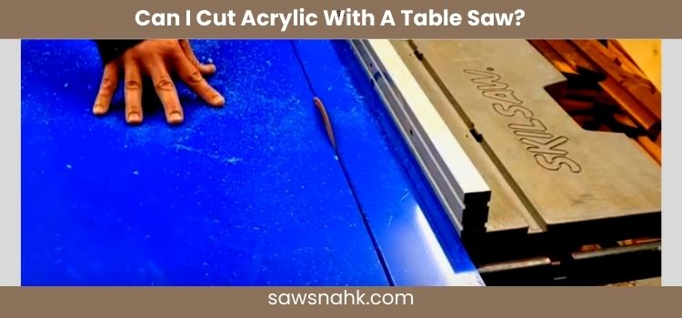 Can I cut acrylic with a table saw? Ultimate Guide