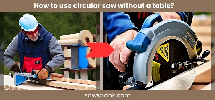 There are many ways you can use circular saw without table, see article.