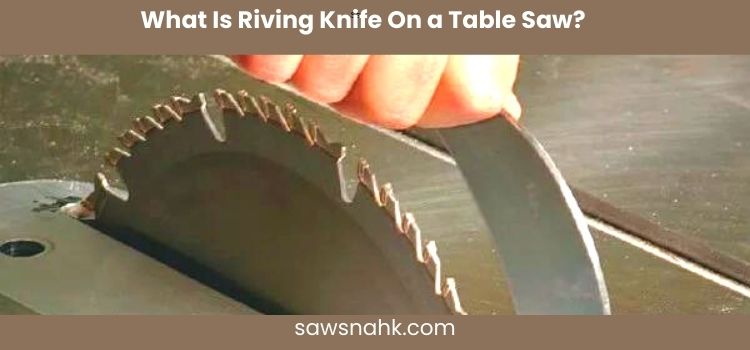 Want to know about Riving Knife On a Table saw.
