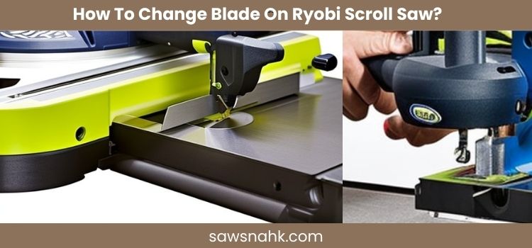 How To Change Blade On Ryobi Scroll Saw? 7 Expert Steps