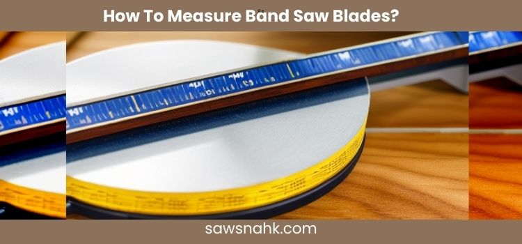 Want To Measure Band Saw Blades? Measure it for accurate selection.