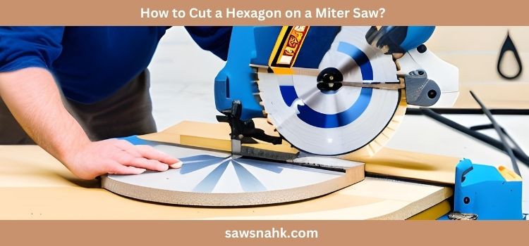 Want to know How To Cut A Hexagon On A Miter Saw? let's explore this.