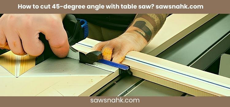 Learn how to cut 45 degree with table saw with sawsnahk dot com.