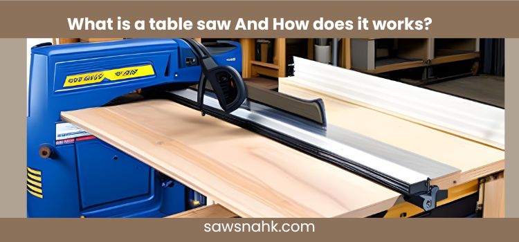 What Is A Table Saw? And How Does It Work? 