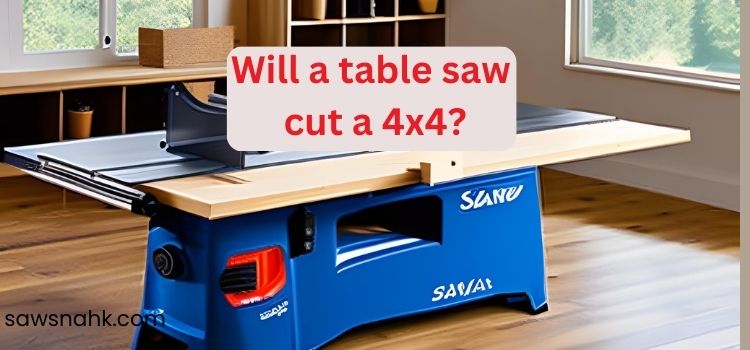 Will a table saw cut a 4x4?