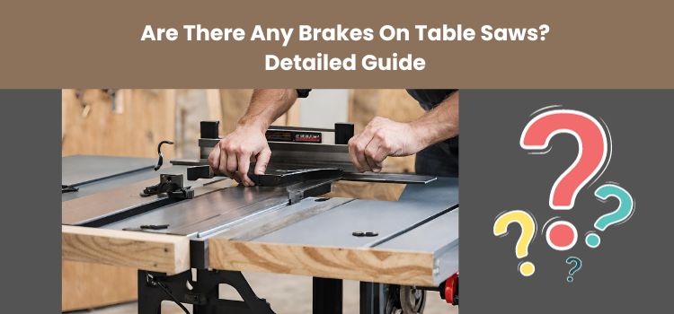 Are There Any Brakes On Table Saws? Detailed Guide