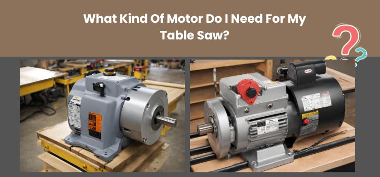 What Kind Of Motor Do I Need For My Table Saw? Explained With Example