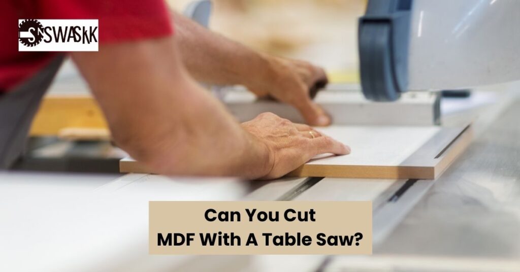 Can You Cut MDF With A Table Saw?