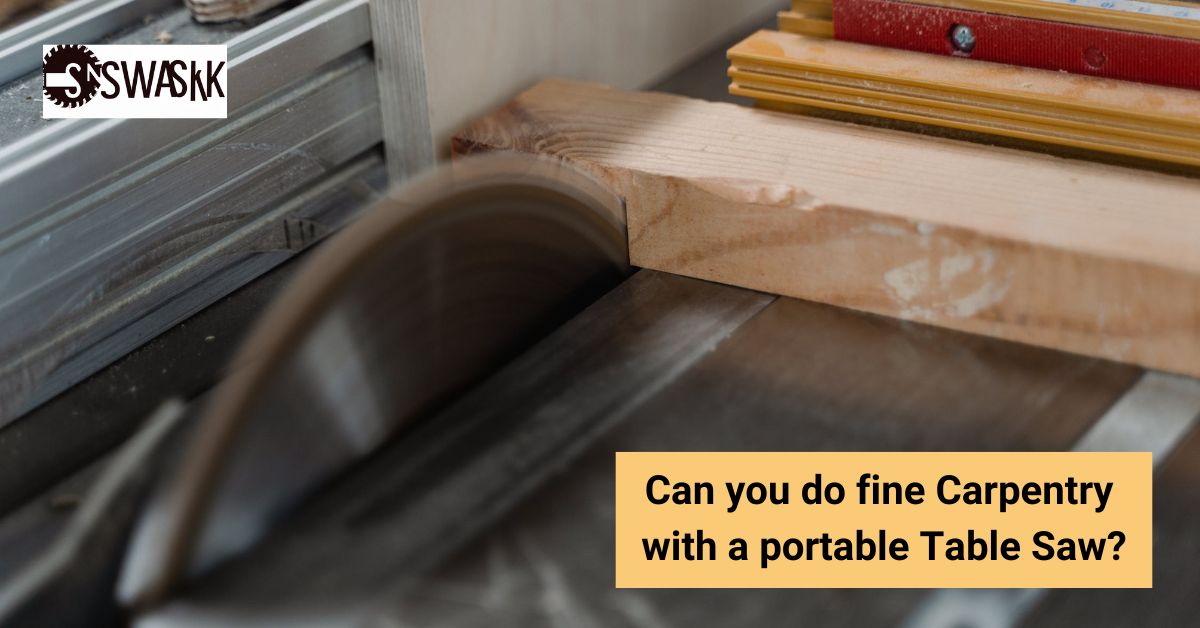 Can you do fine Carpentry with a portable Table Saw?